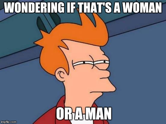 Futurama Fry Meme | WONDERING IF THAT'S A WOMAN OR A MAN | image tagged in memes,futurama fry | made w/ Imgflip meme maker