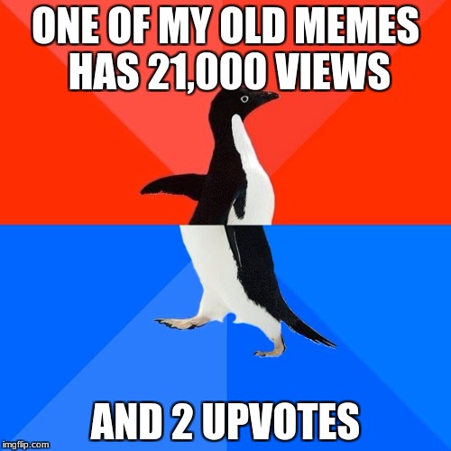 How did it get that many views than? |  ONE OF MY OLD MEMES HAS 21,000 VIEWS; AND 2 UPVOTES | image tagged in memes,socially awesome awkward penguin | made w/ Imgflip meme maker