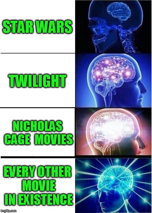 Expanding Brain Meme | STAR WARS TWILIGHT NICHOLAS CAGE  MOVIES EVERY OTHER MOVIE IN EXISTENCE | image tagged in memes,expanding brain | made w/ Imgflip meme maker