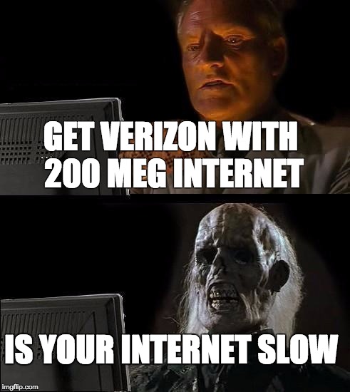 I'll Just Wait Here Meme | GET VERIZON WITH 200 MEG INTERNET; IS YOUR INTERNET SLOW | image tagged in memes,ill just wait here,scumbag | made w/ Imgflip meme maker