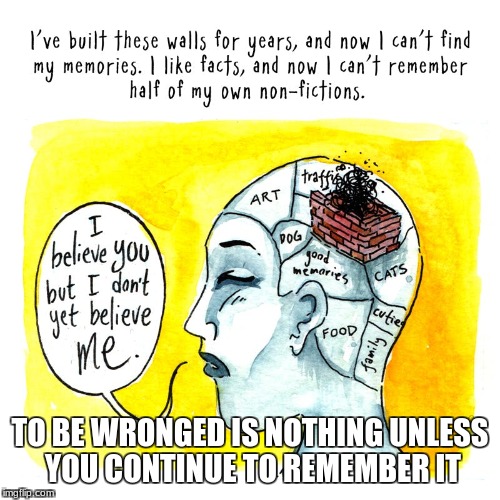 TO BE WRONGED IS NOTHING UNLESS YOU CONTINUE TO REMEMBER IT | image tagged in politics | made w/ Imgflip meme maker