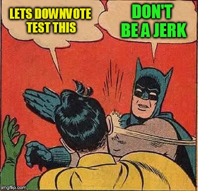 Batman Slapping Robin Meme | LETS DOWNVOTE TEST THIS DON'T BE A JERK | image tagged in memes,batman slapping robin | made w/ Imgflip meme maker