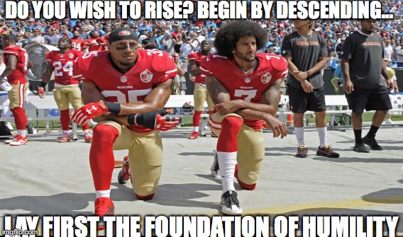 DO YOU WISH TO RISE? BEGIN BY DESCENDING... LAY FIRST THE FOUNDATION OF HUMILITY | image tagged in sports | made w/ Imgflip meme maker