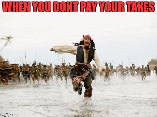 Jack Sparrow Being Chased | WHEN YOU DONT PAY YOUR TAXES | image tagged in memes,jack sparrow being chased | made w/ Imgflip meme maker