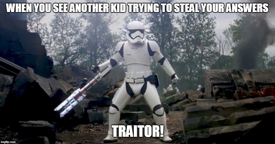 WHEN YOU SEE ANOTHER KID TRYING TO STEAL YOUR ANSWERS; TRAITOR! | image tagged in traitor,star wars,stormtrooper,memes,school | made w/ Imgflip meme maker