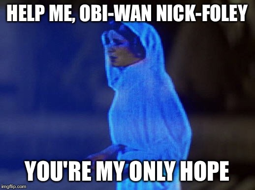 HELP ME, OBI-WAN NICK-FOLEY; YOU'RE MY ONLY HOPE | made w/ Imgflip meme maker