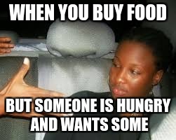 My Food | WHEN YOU BUY FOOD; BUT SOMEONE IS HUNGRY AND WANTS SOME | image tagged in don't touch my food | made w/ Imgflip meme maker