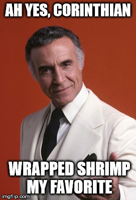 Ricardo Montalban | AH YES, CORINTHIAN; WRAPPED SHRIMP MY FAVORITE | image tagged in ricardo montalban | made w/ Imgflip meme maker