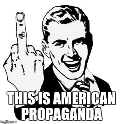 1950s Middle Finger Meme | THIS IS AMERICAN PROPAGANDA | image tagged in memes,1950s middle finger | made w/ Imgflip meme maker