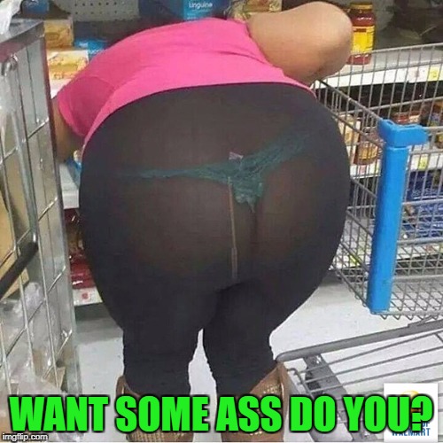 WANT SOME ASS DO YOU? | made w/ Imgflip meme maker