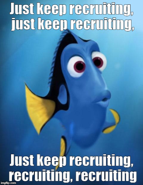 Dory | Just keep recruiting, just keep recruiting, Just keep recruiting, recruiting, recruiting | image tagged in dory | made w/ Imgflip meme maker