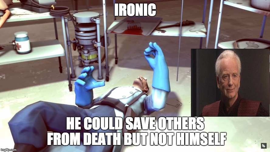 TF2 Dead Medic | IRONIC; HE COULD SAVE OTHERS FROM DEATH BUT NOT HIMSELF | image tagged in tf2 dead medic | made w/ Imgflip meme maker
