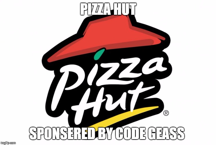 Pizza hut | PIZZA HUT; SPONSERED BY CODE GEASS | image tagged in pizza hut | made w/ Imgflip meme maker