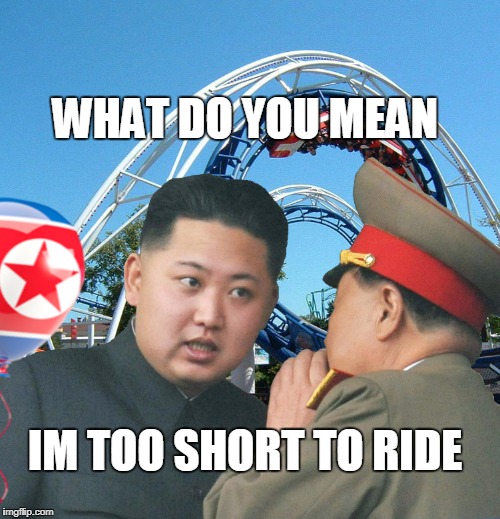 Kim's disappointing day out. | WHAT DO YOU MEAN; IM TOO SHORT TO RIDE | image tagged in kim jong un,north korea,rollercoaster,theme park,ride,what do you mean | made w/ Imgflip meme maker