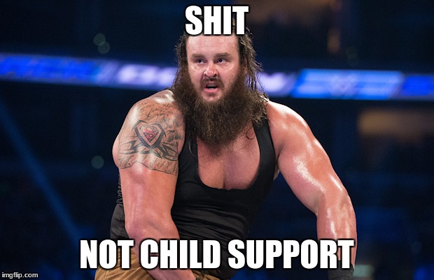 braun stroman | SHIT; NOT CHILD SUPPORT | image tagged in wwe | made w/ Imgflip meme maker