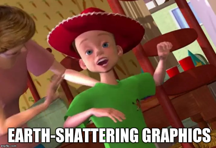 Andy from Toy Story should be thankful to be generated with Earth-Shattering Graphics | EARTH-SHATTERING GRAPHICS | image tagged in toy story,memes,graphics | made w/ Imgflip meme maker