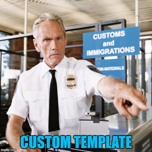Does exactly what it says on the tin :) | CUSTOM TEMPLATE | image tagged in airport customs,memes,custom template,travel,airport | made w/ Imgflip meme maker