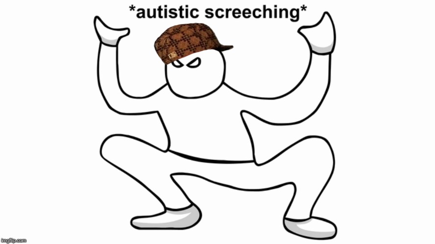 image tagged in autistic screeching,scumbag | made w/ Imgflip meme maker