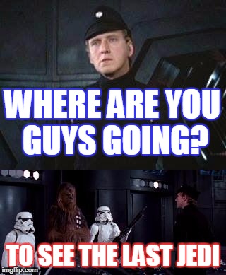 Star Wars Where are you taking this | WHERE ARE YOU GUYS GOING? TO SEE THE LAST JEDI | image tagged in star wars where are you taking this | made w/ Imgflip meme maker