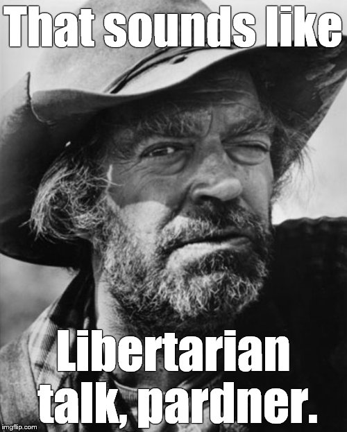 jack elam | That sounds like Libertarian talk, pardner. | image tagged in jack elam | made w/ Imgflip meme maker