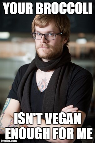 Hipster Barista Meme | YOUR BROCCOLI; ISN'T VEGAN ENOUGH FOR ME | image tagged in memes,hipster barista | made w/ Imgflip meme maker