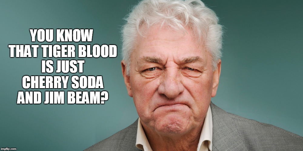 YOU KNOW THAT TIGER BLOOD IS JUST CHERRY SODA AND JIM BEAM? | made w/ Imgflip meme maker