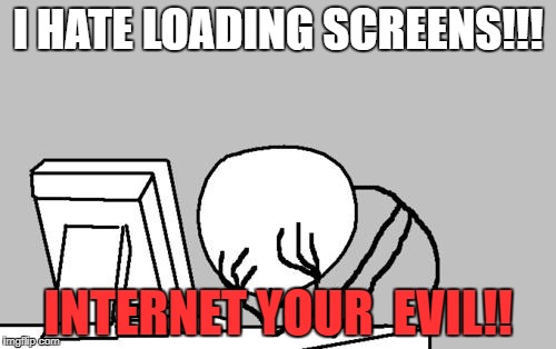 Computer Guy Facepalm | I HATE LOADING SCREENS!!! INTERNET YOUR  EVIL!! | image tagged in memes,computer guy facepalm | made w/ Imgflip meme maker