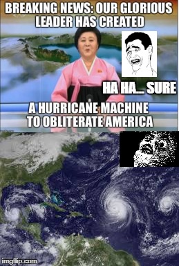 North Korea? | HA HA... SURE | image tagged in memes,north korea,kim jong un,hurricanes,hurricane irma,hurricane harvey | made w/ Imgflip meme maker