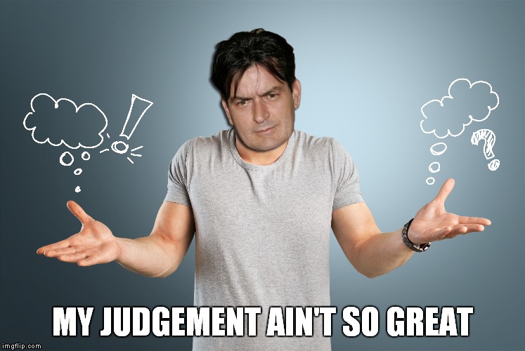 MY JUDGEMENT AIN'T SO GREAT | made w/ Imgflip meme maker