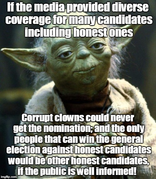 Star Wars Yoda Meme | If the media provided diverse coverage for many candidates including honest ones Corrupt clowns could never get the nomination; and the only | image tagged in memes,star wars yoda | made w/ Imgflip meme maker