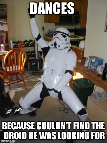 Star Wars Fan | DANCES; BECAUSE COULDN'T FIND THE DROID HE WAS LOOKING FOR | image tagged in star wars fan | made w/ Imgflip meme maker