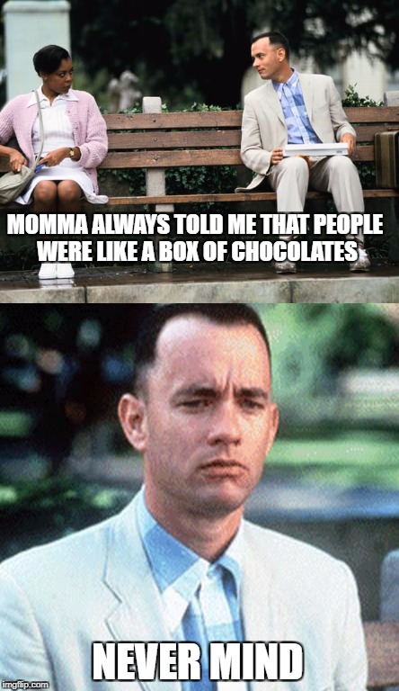 PC Gump | MOMMA ALWAYS TOLD ME THAT PEOPLE WERE LIKE A BOX OF CHOCOLATES; NEVER MIND | image tagged in forrest gump box of chocolates,funny,funny memes | made w/ Imgflip meme maker