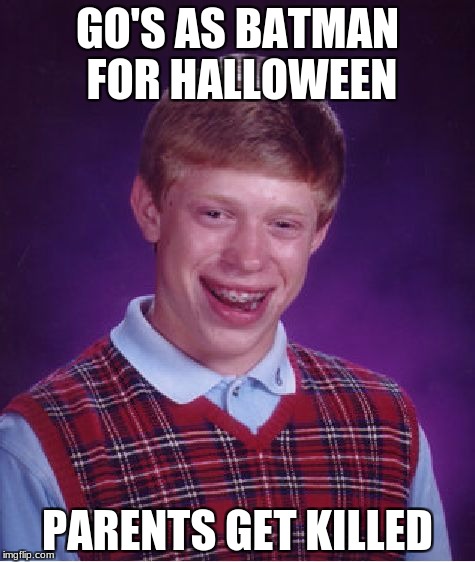 Bad Luck Brian | GO'S AS BATMAN FOR HALLOWEEN; PARENTS GET KILLED | image tagged in memes,bad luck brian | made w/ Imgflip meme maker