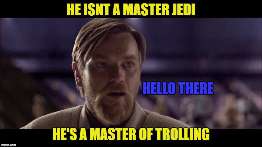 HE ISNT A MASTER JEDI HE'S A MASTER OF TROLLING HELLO THERE | made w/ Imgflip meme maker