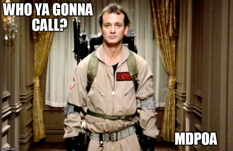 Bill Murray Ghostbusters | WHO YA GONNA CALL? MDPOA | image tagged in bill murray ghostbusters | made w/ Imgflip meme maker