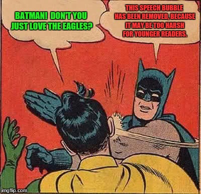 Batman Slapping Robin | BATMAN!  DON'T YOU JUST LOVE THE EAGLES? THIS SPEECH BUBBLE HAS BEEN REMOVED, BECAUSE IT MAY BE TOO HARSH FOR YOUNGER READERS. | image tagged in memes,batman slapping robin | made w/ Imgflip meme maker