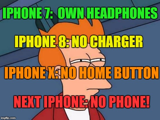 Futurama Fry | IPHONE 7:  OWN HEADPHONES; IPHONE 8: NO CHARGER; IPHONE X: NO HOME BUTTON; NEXT IPHONE: NO PHONE! | image tagged in memes,futurama fry | made w/ Imgflip meme maker