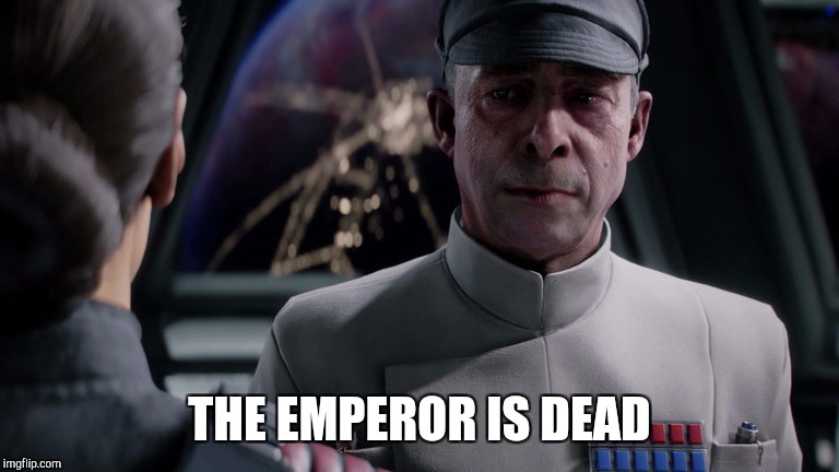 Great! A tale of another tragedy. | THE EMPEROR IS DEAD | image tagged in memes,admiral versio battlefront ii | made w/ Imgflip meme maker