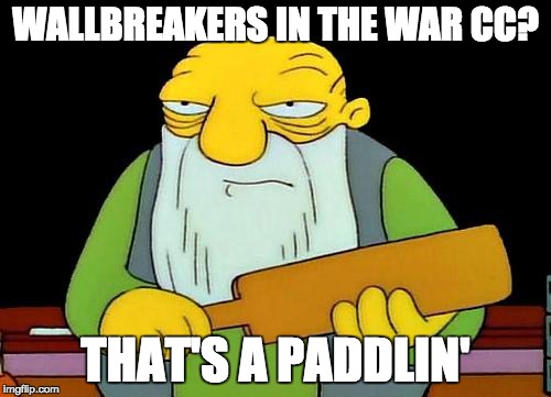 That's a paddlin' Meme | WALLBREAKERS IN THE WAR CC? THAT'S A PADDLIN' | image tagged in memes,that's a paddlin' | made w/ Imgflip meme maker
