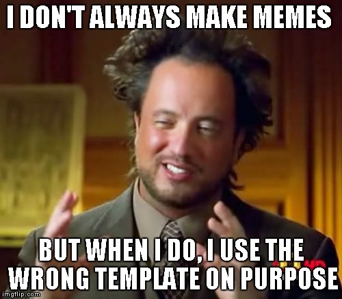 The Most Interesting Conspirator in the World    | I DON'T ALWAYS MAKE MEMES; BUT WHEN I DO, I USE THE WRONG TEMPLATE ON PURPOSE | image tagged in memes,ancient aliens,the most interesting man in the world,wrong template | made w/ Imgflip meme maker