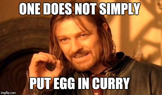 One Does Not Simply | ONE DOES NOT SIMPLY; PUT EGG IN CURRY | image tagged in memes,one does not simply | made w/ Imgflip meme maker