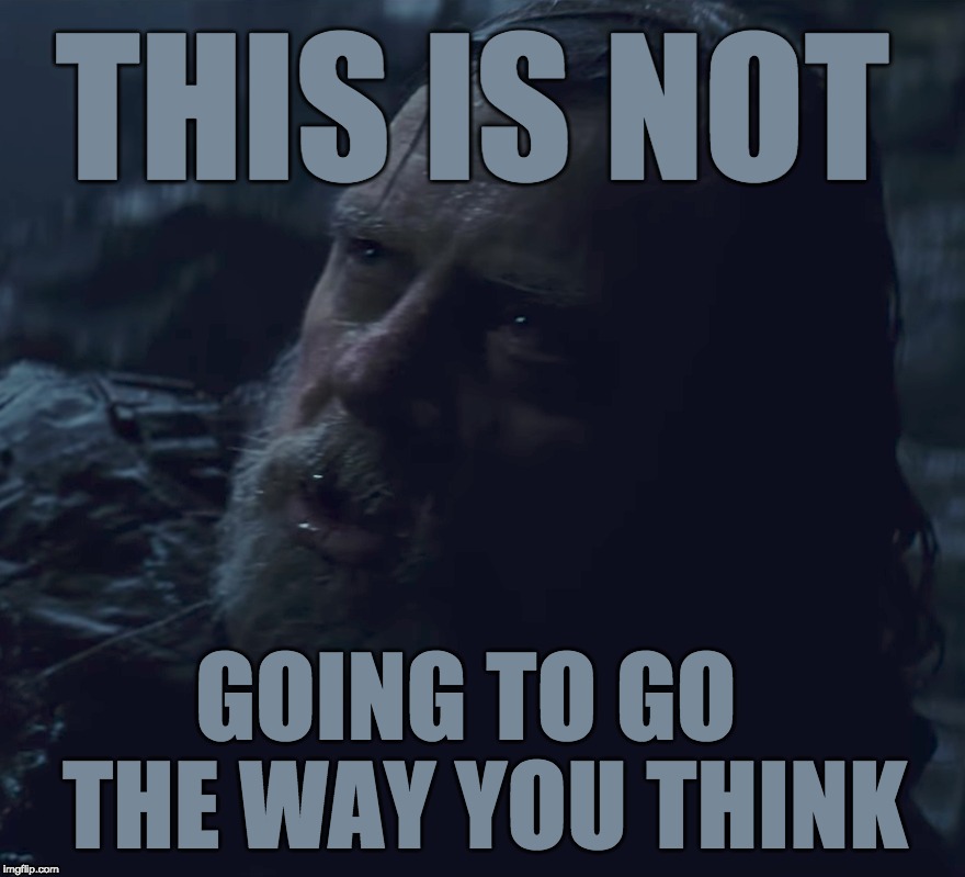 this is not going to go the way you think | THIS IS NOT; GOING TO GO  THE WAY YOU THINK | image tagged in this is not going to go the way you think,luke skywalker,the last jedi,unh unh,no siree bob | made w/ Imgflip meme maker