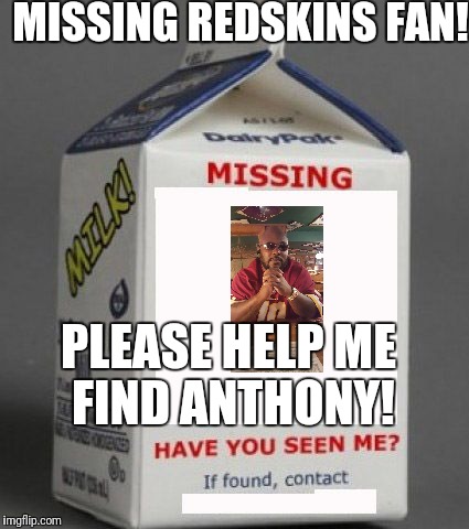 Milk carton | MISSING REDSKINS FAN! PLEASE HELP ME FIND ANTHONY! | image tagged in milk carton | made w/ Imgflip meme maker