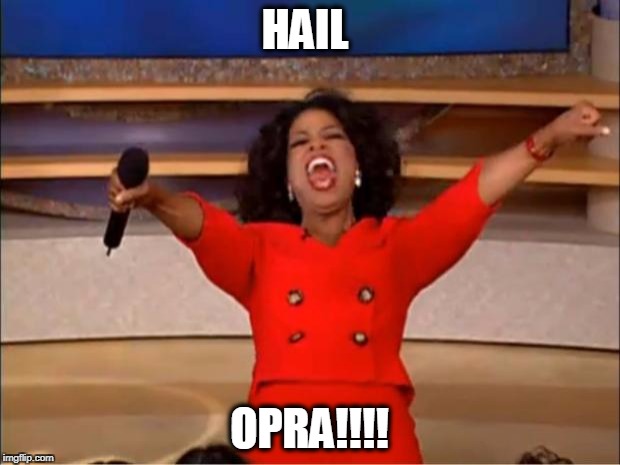 Oprah You Get A | HAIL; OPRA!!!! | image tagged in memes,oprah you get a | made w/ Imgflip meme maker