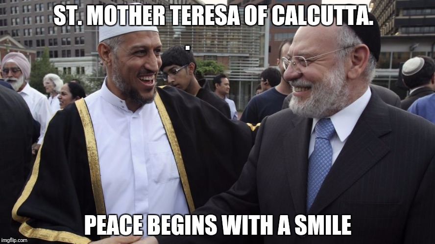 Peace  | ST. MOTHER TERESA OF CALCUTTA.               . PEACE BEGINS WITH A SMILE | image tagged in god,jesus,holyspirit,jews,muslim | made w/ Imgflip meme maker