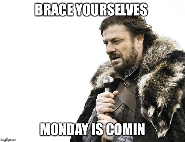 Brace Yourselves X is Coming Meme | BRACE YOURSELVES; MONDAY IS COMIN | image tagged in memes,brace yourselves x is coming | made w/ Imgflip meme maker