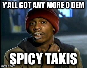 Y'all Got Any More Of That Meme | Y’ALL GOT ANY MORE O DEM; SPICY TAKIS | image tagged in memes,yall got any more of | made w/ Imgflip meme maker