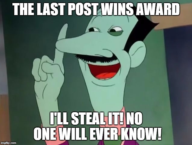 Dan Backslide - I'll Steal it! | THE LAST POST WINS AWARD; I'LL STEAL IT! NO ONE WILL EVER KNOW! | image tagged in dan backslide - i'll steal it | made w/ Imgflip meme maker