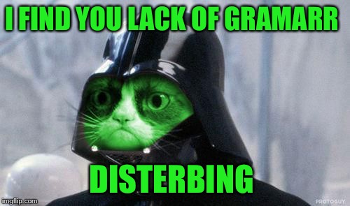 Grumpy RayVader | I FIND YOU LACK OF GRAMARR DISTERBING | image tagged in grumpy rayvader | made w/ Imgflip meme maker