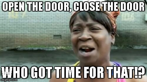 Ain't Nobody Got Time For That Meme | OPEN THE DOOR, CLOSE THE DOOR WHO GOT TIME FOR THAT!? | image tagged in memes,aint nobody got time for that | made w/ Imgflip meme maker